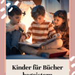 Drei Kinder sitzen zusammen in einem gemütlichen Zelt und lesen ein Buch. Tipps für Eltern, um die Begeisterung für Bücher bei Kindern zu wecken.